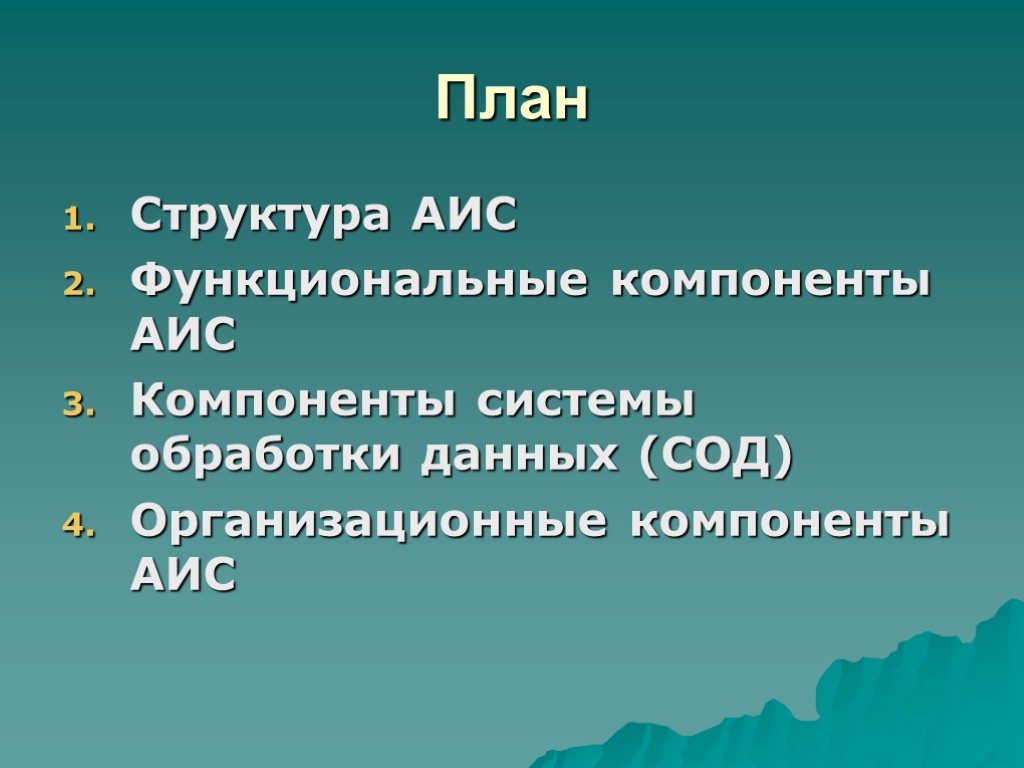 План Структура АИС Функциональные компоненты АИС Компоненты системы обработки данных (СОД) Организационные компоненты АИС